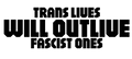 Trans Lives Will Outlive Fascist Ones - Sticker