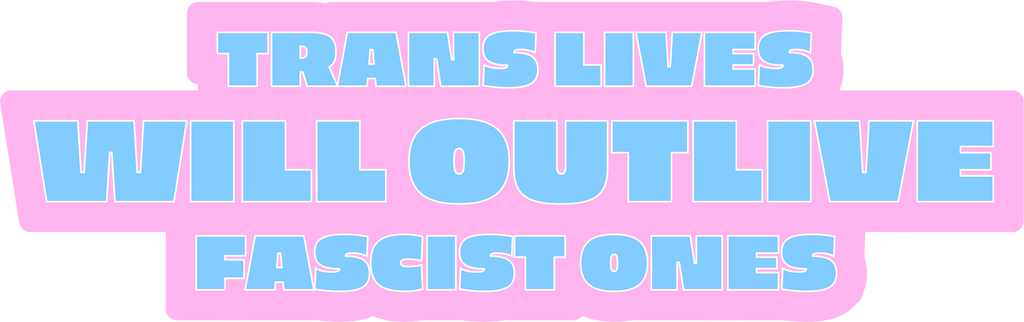Trans Lives Will Outlive Fascist Ones - Sticker
